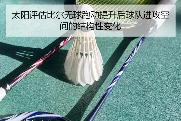 太阳评估比尔无球跑动提升后球队进攻空间的结构性变化