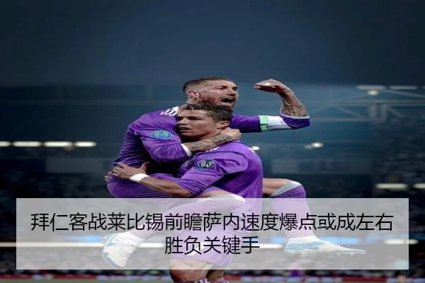 拜仁客战莱比锡前瞻萨内速度爆点或成左右胜负关键手